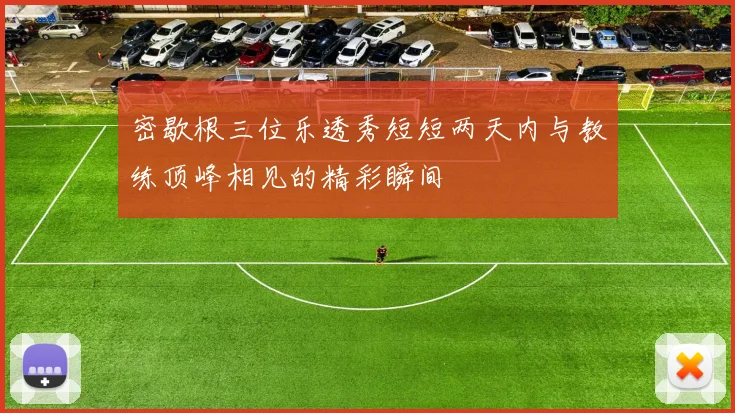 密歇根三位乐透秀短短两天内与教练顶峰相见的精彩瞬间