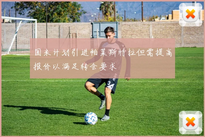 国米计划引进帕莱斯特拉但需提高报价以满足转会要求